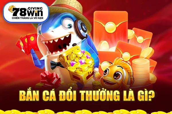 Bắn cá đổi thưởng là gì?