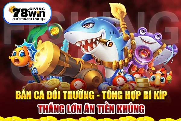 Bắn Cá Đổi Thưởng - Tổng Hợp Bí Kíp Thắng Lớn Ăn Tiền Khủng