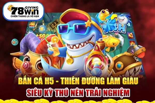 Bắn Cá H5 - Thiên Đường Làm Giàu Siêu Kỳ Thú Nên Trải Nghiệm