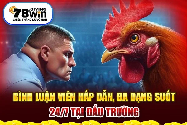 Bình luận viên hấp dẫn, đa dạng suốt 24/7 tại đấu trường