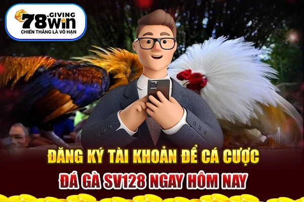 Đăng ký tài khoản để cá cược đá gà SV128 ngay hôm nay 