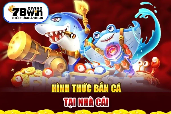 Hình thức Bắn cá 78win