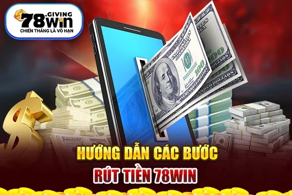 Hướng dẫn rút tiền 78Win chi tiết cho tân thủ