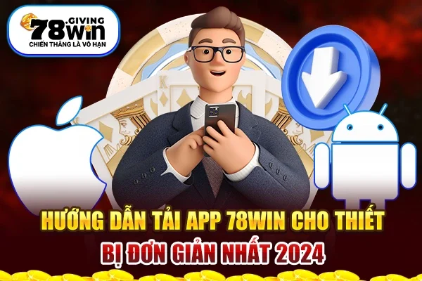 Hướng Dẫn Tải App 78Win Cho Thiết Bị Đơn Giản Nhất 2024