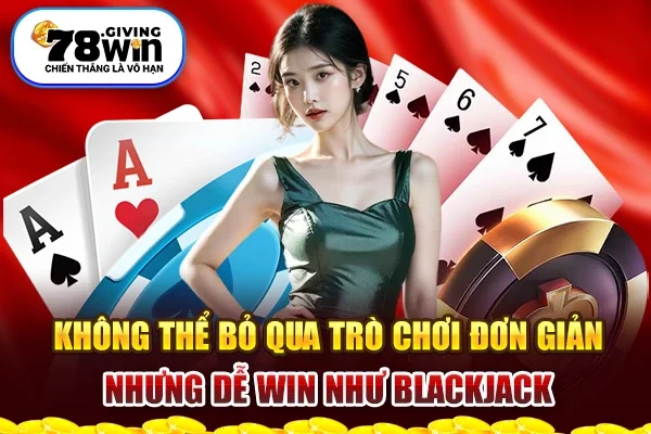 Không thể bỏ qua trò chơi đơn giản nhưng dễ win như Blackjack