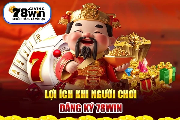 Lợi ích khi người chơi đăng ký 78Win