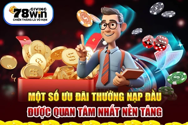 Một số ưu đãi thưởng nạp đầu được quan tâm nhất nền tảng