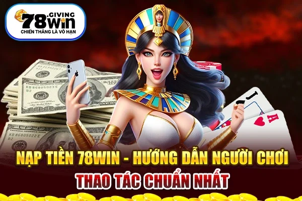 Nạp tiền 78Win - Hướng Dẫn Người Chơi Thao Tác Chuẩn Nhất