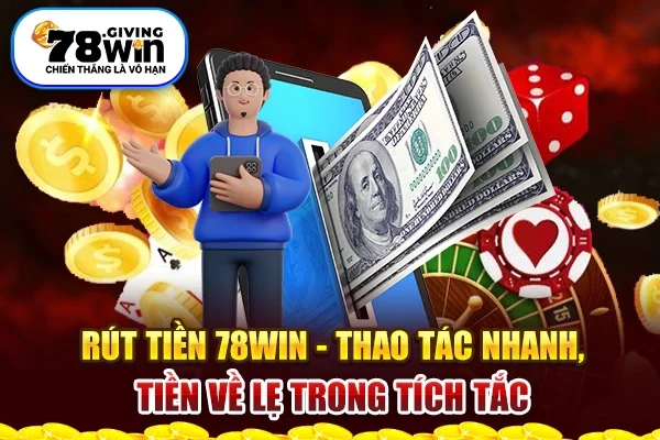 Rút Tiền 78Win - Thao Tác Nhanh, Tiền Về Lẹ Trong Tích Tắc