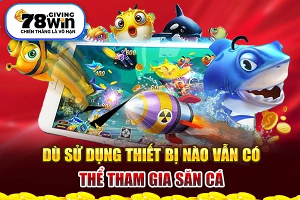 Dù sử dụng thiết bị nào vẫn có thể tham gia săn cá