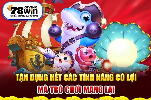 Tận dụng hết các tính năng có lợi mà trò chơi mang lại