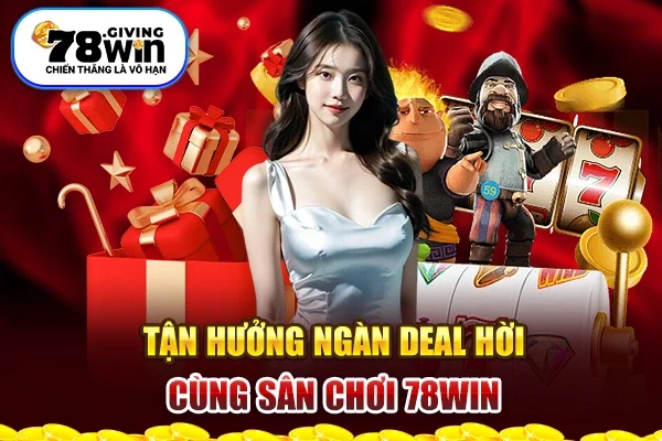 Tận hưởng ngàn deal hời cùng sân chơi 78win