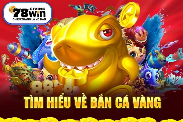 Tìm hiểu về bắn cá vàng