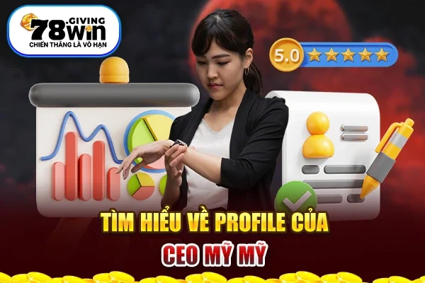 Tìm hiểu về profile của ceo 78Win Mỹ Mỹ