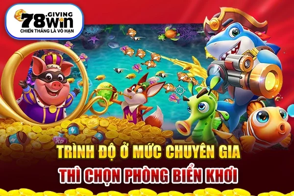 Trình độ ở mức chuyên gia thì chọn phòng biển khơi