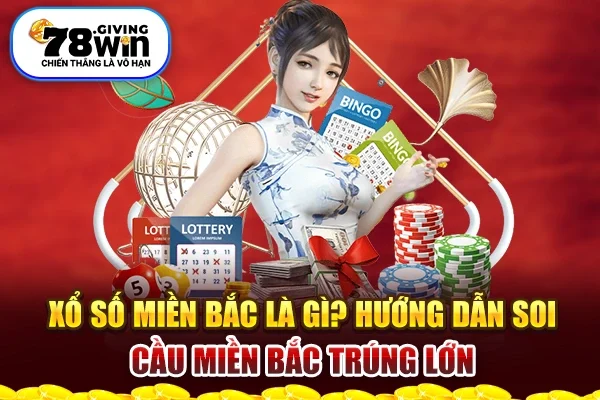 Xổ Số Miền Bắc Là Gì? Hướng Dẫn Soi Cầu Miền Bắc Trúng Lớn